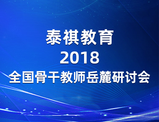 參訪岳麓名山，感悟教育情懷——泰祺教育2018全國(guó)骨干教師岳麓研討會(huì)圓滿落幕